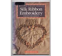 Silk Ribbon Embroidery for Gifts and Garments (Milner Craft Series)