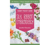 Silk Ribbon Embroidery Handy Pocket Guide : 20+ Stitches, 1 Flower Sampler; All the Basics