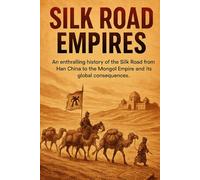 Silk Road Empires: An enthralling history of the Silk Road from Han China to the Mongol Empire and its global consequences. (History Short Reads)