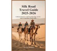 Silk Road Travel Guide 2025-2026: Cultural Journeys and Essential Tips Across Asia’s Legendary Trade Path