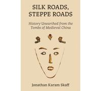 Silk Roads, Steppe Roads : History Unearthed from the Tombs of Medieval China