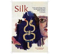 Silk: Trade and Exchange along the Silk Roads between Rome and China in Antiquity: 29 (Ancient Textiles Series)
