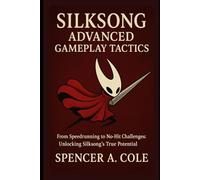 Silksong Advanced Gameplay Tactics: From Speedrunning to No-Hit Challenges: Unlocking Silksong’s True Potential