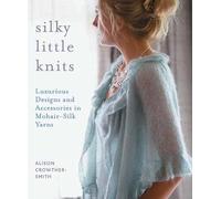 Silky Little Knits: Luxurious Designs and Accessories in Mohair-silk Yarns
