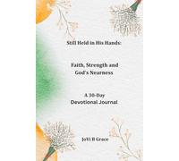 Sill Held in His Hand Through Faith, Strength and God's Nearness: A 30 Day Devotional Journal