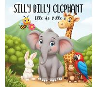 Silly Billy Elephant, is big, friendly and full of fun. A funny animal story book for toddlers and preschool kids ages 2-5: A delightful read-aloud ... perfect for bedtime stories or storytime