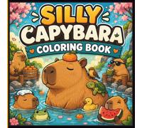 Silly Capybara Coloring Book: Funny Animal Coloring Pages Featuring Peaceful Capybaras, Hot Springs, Everyday Moments, Cozy Adventures & Stress Free Coloring Fun