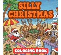 Silly Christmas Coloring Book: Featuring Santa, Reindeer, Snowmen, and All Your Holiday Favorites in Funny Christmas Moments