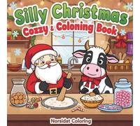 Silly Christmas Cozy & Funny Coloring Book: A Cute and Hilarious Holiday Coloring Adventure with Santa, Farm Animals, Cookies & Christmas Chaos