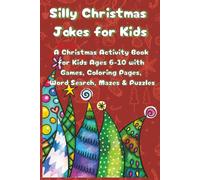 Silly Christmas Jokes for Kids: A Christmas Activity Book for Kids Ages 6-10 with Games, Coloring Pages, Word Search, Mazes & Puzzles (Silly Kids Holiday Activity Series)