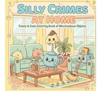 Silly Crimes at Home: Funny & Cozy Coloring Book of Mischievous Objects: for Teens and adults - Cozy, Hilarious, and Stress-Relieving Coloring Pages (Coloring Books)