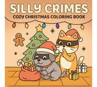 Silly Crimes: Cozy Christmas Coloring Book: Funny Cats and Dogs Stealing Christmas Treats - A Cute and Wholesome Holiday Coloring Book for Kids and Adults