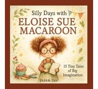 Silly Days with Eloise Sue Macaroon: 15 Tiny Tales of Big Imagination