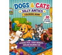 Silly Dog and Cat Coloring Book: 30 Funny Coloring Pages of Mischievous Pets Making a Mess Around the House for Kids Ages 4 to 8