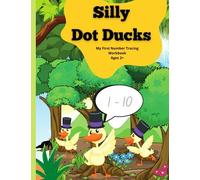 Silly Dot Ducks; Learn to write from 1 to 10; Numbers Tracing Book for Kindergarten Beginners.: Trace Numbers Workbook for Preschool
