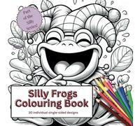 Silly Frogs Colouring Book: 30 single-sided, cute, and easy designs. (The Seriously Silly Series Colouring Books)