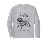 Silly German Pointer Funny I'd Be Happier if You had a Dog Long Sleeve T-Shirt