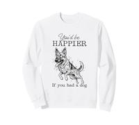 Silly German Shepherd Funny I'd Be Happier if you had a Dog Sweatshirt