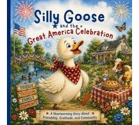 Silly Goose and the Great America Celebration: A Heartwarming Story about Friendship, Gratitude, and Community