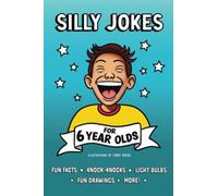 Silly Jokes For 6 Year Olds: Kid Friendly Joke Book Filled With Knock Knocks, Light Bulbs, Fun Facts, Rib Ticklers, Funny Illustrations, and Easy Jokes For Kids To Remember