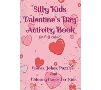 Silly Kids Valentines Day Activity Book (in full Color): Games, Jokes, Puzzles, and Coloring Pages for Kids, ages 6-9 (Silly Kids Holiday Activity Series)