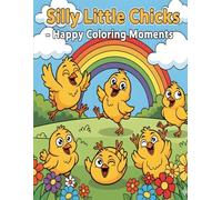 Silly Little Chicks - Happy Coloring Moments: 50 Fun Chick Illustrations for Toddlers to Discover and Color (Happy Little Chicks - Fun Coloring Adventures for Toddlers)
