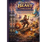 silly Polly beast game guide: the unofficial strategy & walkthrough: Unlock Hidden Secrets, Master Your Monsters, and Conquer Every Challenge