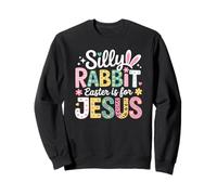 Silly Rabbit Easter Bunny Christian Catholic Faith Happy Eas Sweatshirt