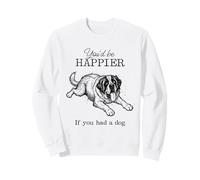 Silly Saint Bernard Funny I'd Be Happier if you had a Dog Sweatshirt