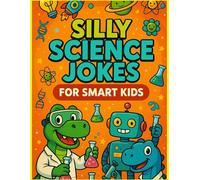Silly Science Jokes for Smart Kids: 100+ Hilarious Jokes & Riddles About Science, Experiments & Nerdy Fun!