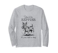Silly Scottish Terrier Funny I'd Be Happier if You had a Dog Long Sleeve T-Shirt