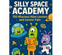 Silly Space Academy - 150 Hilarious Alien Lessons and Cosmic Fails