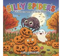 Silly Spiders - A Fun Halloween Coloring Book: Cute and Spooky Spider Adventures with Pumpkins, Bats, Ghosts, and More (Coloring book: Halloween)