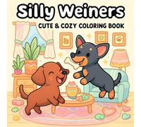 Silly Weiners: CUte & C0zy Coloring Book, Funny and Adorable Dachshund Dogs, for Kids, Teens, Dog Lovers, Adults