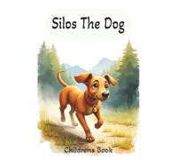 Silos The Dog Children's Book: A Heartwarming Children's Story About Friendship, Kindness, Courage, and Everyday Adventures