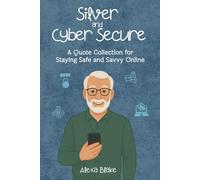 Silver and Cyber Secure: A Quote Collection for Staying Safe and Savvy Online (The Silver and Tech-Savvy Series)