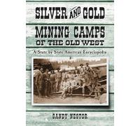 Silver and Gold Mining Camps of the Old West: A State by State American Encyclopedia