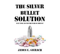 Silver Bullet Solution: Is It Time to End the War on Drugs?