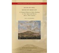 Silver by Fire, Silver by Mercury: A Chemical History of Silver Refining in New Spain and Mexico, 16th to 19th Centuries: 25 (European Expansion and Indigenous Response, 25)