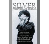Silver from the Land of Israel: A New Light on the Sabbath and Holidays from the Writings of Rabbi Abraham Isaac HaKohen Kook
