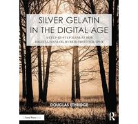 Silver Gelatin in the Digital Age - A Step-by-Step Manual for Digital/Analog Hybrid Photography