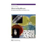 Silver in Healthcare: Its Antimicrobial Efficacy and Safety in Use: Volume 6 (Issues in Toxicology)