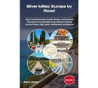 Silver Miles: Europe by Road 2026: Slow Travel Itineraries, Scenic Routes, and Practical Planning for Comfortable Long-Distance Driving Across France, Italy, Spain, Switzerland, and Beyond