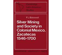 Silver Mining and Society in Colonial Mexico, Zacatecas 1546-1700 (Cambridge Latin American Studies, Series Number 15)