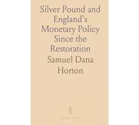 Silver Pound and England's Monetary Policy Since the Restoration: Together With the History of the Guinea
