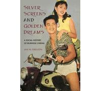 Silver Screens and Golden Dreams: A Social History of Burmese Cinema