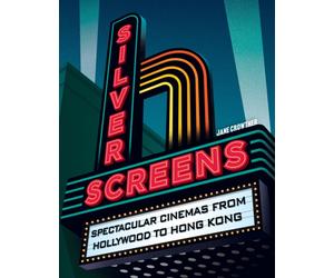 Silver Screens : Spectacular Cinemas from Hollywood to Hong Kong