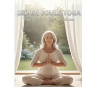 Silver Souls Yoga: Thirty Days To Gentle Wellness