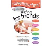Silver Surfers' Colour Guide to Surfing for Friends: Keep in Touch with Old Friends - Make Interesting New Friends (Silver Surfers)