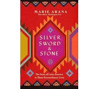 Silver, Sword and Stone: The Story of Latin America in Three Extraordinary Lives
